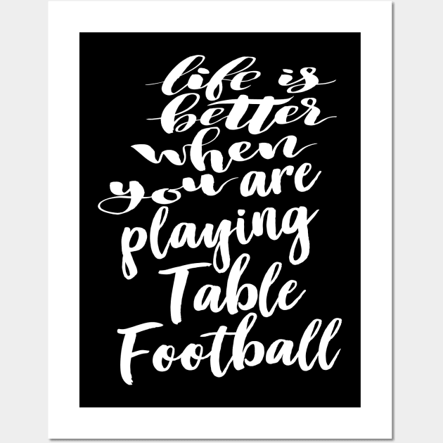 Life is Better When You Are Playing Table Football Wall Art by ProjectX23